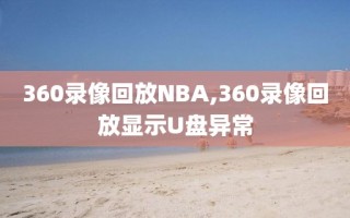 360录像回放NBA,360录像回放显示U盘异常