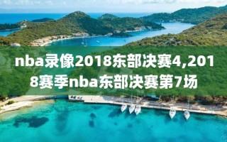 nba录像2018东部决赛4,2018赛季nba东部决赛第7场