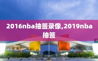 2016nba抽签录像,2019nba抽签
