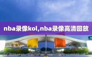 nba录像kol,nba录像高清回放