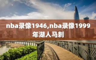 nba录像1946,nba录像1999年湖人马刺