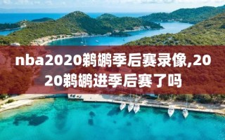 nba2020鹈鹕季后赛录像,2020鹈鹕进季后赛了吗