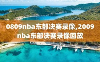 0809nba东部决赛录像,2009nba东部决赛录像回放