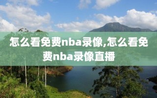 怎么看免费nba录像,怎么看免费nba录像直播