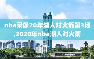 nba录像20年湖人对火箭第3场,2020年nba湖人对火箭