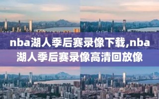 nba湖人季后赛录像下载,nba湖人季后赛录像高清回放像