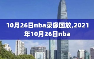 10月26日nba录像回放,2021年10月26日nba