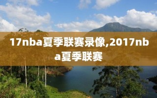 17nba夏季联赛录像,2017nba夏季联赛