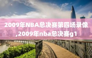 2009年NBA总决赛第四场录像,2009年nba总决赛g1