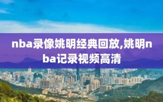 nba录像姚明经典回放,姚明nba记录视频高清