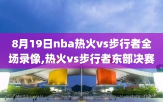 8月19日nba热火vs步行者全场录像,热火vs步行者东部决赛