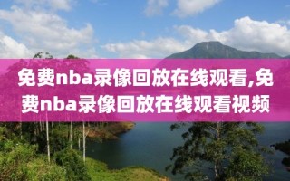 免费nba录像回放在线观看,免费nba录像回放在线观看视频