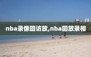 nba录像回访放,nba回放录相