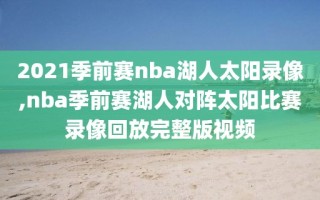 2021季前赛nba湖人太阳录像,nba季前赛湖人对阵太阳比赛录像回放完整版视频