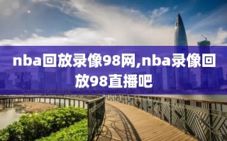 nba回放录像98网,nba录像回放98直播吧