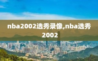 nba2002选秀录像,nba选秀 2002