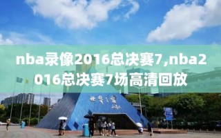 nba录像2016总决赛7,nba2016总决赛7场高清回放