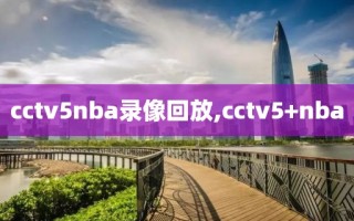 cctv5nba录像回放,cctv5+nba