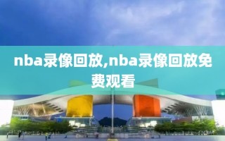 nba录像回放,nba录像回放免费观看