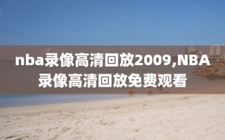 nba录像高清回放2009,NBA录像高清回放免费观看