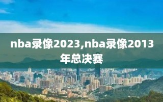 nba录像2023,nba录像2013年总决赛