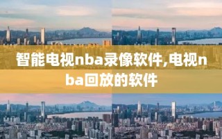 智能电视nba录像软件,电视nba回放的软件