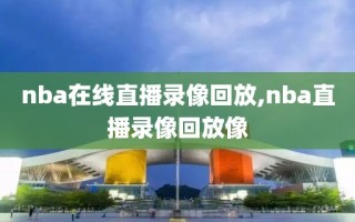 nba在线直播录像回放,nba直播录像回放像