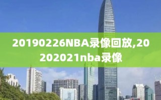 20190226NBA录像回放,20202021nba录像