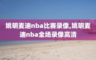 姚明麦迪nba比赛录像,姚明麦迪nba全场录像高清