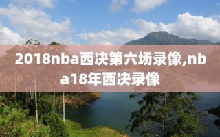 2018nba西决第六场录像,nba18年西决录像