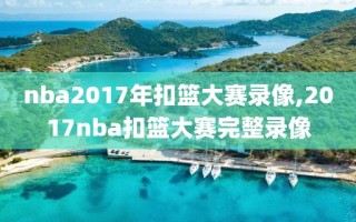 nba2017年扣篮大赛录像,2017nba扣篮大赛完整录像