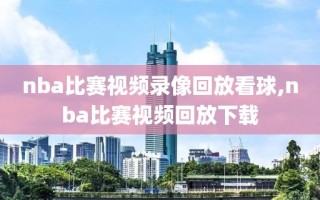 nba比赛视频录像回放看球,nba比赛视频回放下载