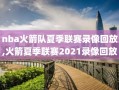 nba火箭队夏季联赛录像回放,火箭夏季联赛2021录像回放