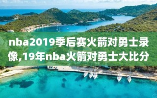 nba2019季后赛火箭对勇士录像,19年nba火箭对勇士大比分