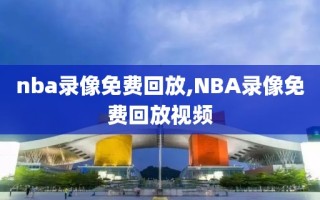 nba录像免费回放,NBA录像免费回放视频