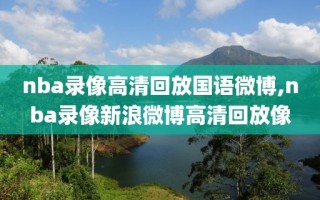 nba录像高清回放国语微博,nba录像新浪微博高清回放像