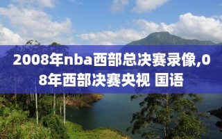 2008年nba西部总决赛录像,08年西部决赛央视 国语