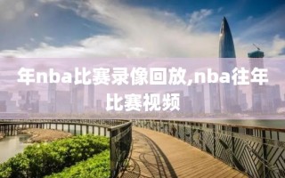 年nba比赛录像回放,nba往年比赛视频