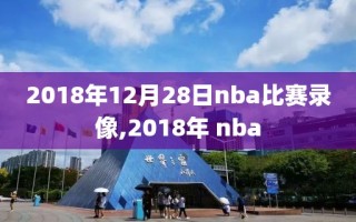 2018年12月28日nba比赛录像,2018年 nba