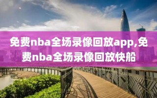 免费nba全场录像回放app,免费nba全场录像回放快船