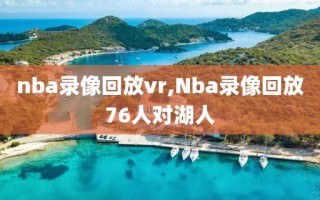 nba录像回放vr,Nba录像回放76人对湖人