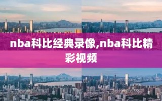 nba科比经典录像,nba科比精彩视频