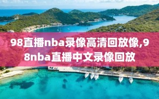 98直播nba录像高清回放像,98nba直播中文录像回放