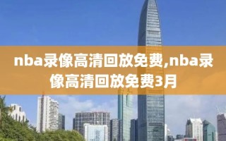 nba录像高清回放免费,nba录像高清回放免费3月