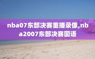 nba07东部决赛重播录像,nba2007东部决赛国语