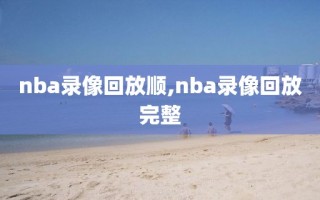 nba录像回放顺,nba录像回放完整