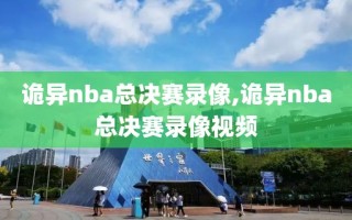 诡异nba总决赛录像,诡异nba总决赛录像视频