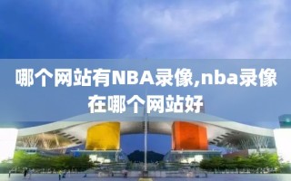 哪个网站有NBA录像,nba录像在哪个网站好
