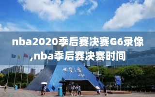 nba2020季后赛决赛G6录像,nba季后赛决赛时间
