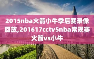 2015nba火箭小牛季后赛录像回放,201617cctv5nba常规赛火箭vs小牛